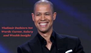 Vladimir Duthiers Net Worth