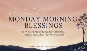 Good Morning Monday Blessings, Wishes, Messages, Prayers and Quotes